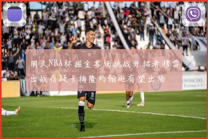 明天NBA杯掘金客场挑战开拓者穆雷出战存疑卡梅隆约翰逊有望出场