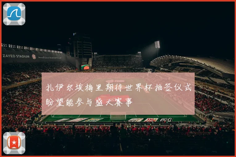 扎伊尔埃梅里期待世界杯抽签仪式盼望能参与盛大赛事